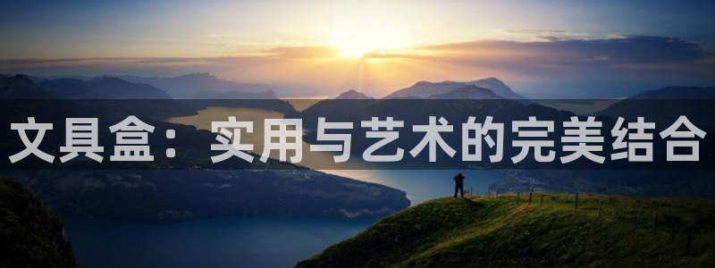 天顺娱乐在943994：文具盒：实用与艺