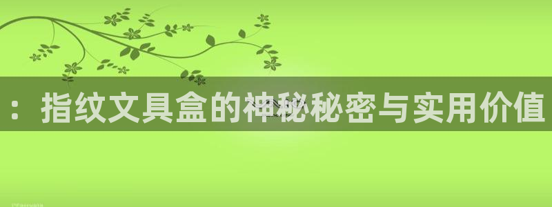天顺2娱乐平台怎么样：：指纹文具盒的神秘