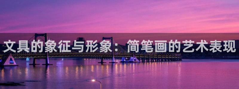 天顺国际娱乐会所瑞丽：文具的象征与形象：