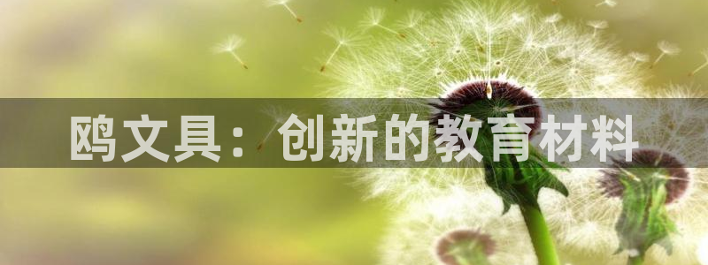 天顺娱乐仆3300：鸥文具：创新的教育材