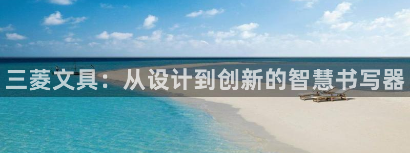 天顺娱乐皿金手指下拉5：三菱文具：从设计