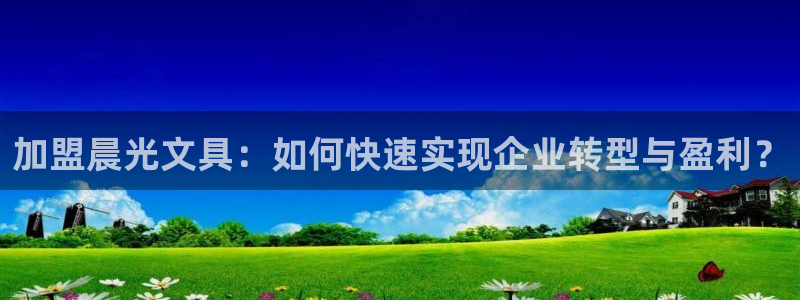 玛雅集团天顺娱乐：加盟晨光文具：如何快速